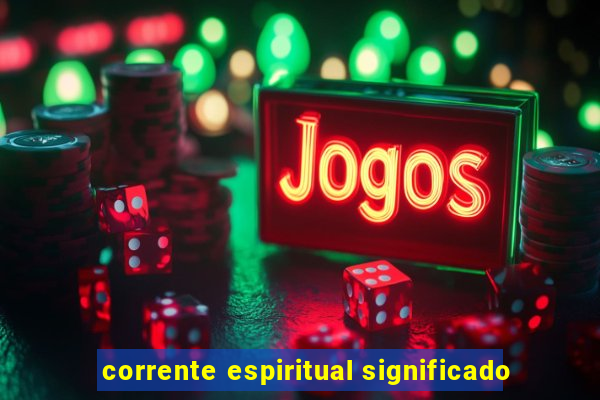 corrente espiritual significado